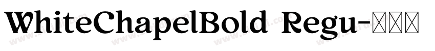 WhiteChapelBold Regu字体转换 WhiteChapelBold Regu字体转换